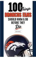 100 Things Broncos Fans Should Know & Do Before They Die