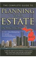 The Complete Guide to Planning Your Estate in Michigan: A Step-By-Step Plan to Protect Your Assets, Limit Your Taxes, and Ensure Your Wishes Are Fulfi