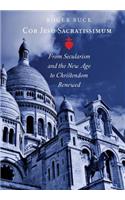 Cor Jesu Sacratissimum: From Secularism and the New Age to Christendom Renewed