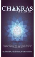 Chakras for Beginners: Unlock the Secrets to Heal with Chakras, Meditation, Mantras, Kundalini, Yoga, Reiki to Lead a Balanced and Stress Free Life