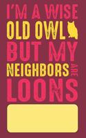 I'm A Wise Old Owl But My Neighbors Are Loons