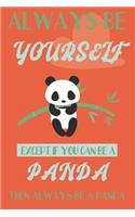 Always be yourself except if you can be a Panda then always be a Panda: Panda gifts for men, women, girls, boys, and kids: cute & elegant blank Lined notebook/Journal to write in.