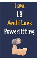 I am 19 And i Love Powerlifting: Journal for Powerlifting Lovers, Birthday Gift for 19 Year Old Boys and Girls who likes Strength and Agility Sports, Christmas Gift Book for Powerli