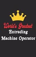 World's Greatest Extruding Machine Operator Notebook - Funny Extruding Machine Operator Journal Gift