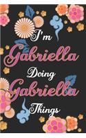 I'm Gabriella Doing Gabriella Things Notebook Birthday Gift