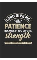 Lord Give me Patience Because if you give me stength I'm Gonna need bail money to go with it