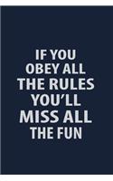 If you Obey all the rules you'll miss the Fun