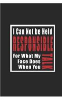I Can Not be Held Responsible for what my Face Does when you Talk Organizer: Inspirational Quote Cover Journal and Organizer, Blank Lined Notebook 6x9 inch, 120 pages