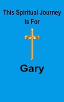 This Spiritual Journey Is For Gary: Your personal notebook to help with your spiritual journey
