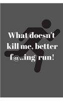 What doesn't kill me, better f@#&ing run.