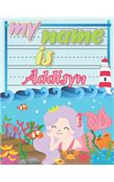 My Name is Addisyn: Personalized Primary Tracing Book / Learning How to Write Their Name / Practice Paper Designed for Kids in Preschool and Kindergarten