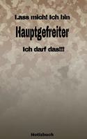 Lass mich! Ich bin Hauptgefreiter Ich darf das!!! - Notizbuch: Perfekt für Soldaten mit dem Dienstgrad: Hauptgefreiter. 120 freie Seiten für deine Notizen. Eignet sich als Geschenk, Notizbuch oder als Abschieds 