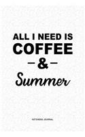 All I Need Is Coffee & Summer: A 6x9 Inch Journal Diary Notebook With A Bold Text Font Slogan On A Matte Cover and 120 Blank Lined Pages