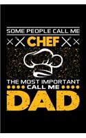 Some People Call Me Chef The Most Important Call Me Dad: Birthday, Retirement, Appreciation, Fathers Day Special Gift, Lined Notebook, 6 x 9, 120 Pages