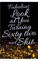 Fabulous Look at You Turning Sixty Two and Shit: Funny 62nd Birthday Sarcastic Gag Gift. Glamorous Joke Notebook Present & Sketchbook Diary Keepsake. Young in heart