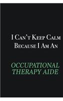 I cant Keep Calm because I am an Occupational Therapy Aide