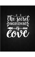 The secret ingredient is love: Recipe Notebook to Write In Favorite Recipes - Best Gift for your MOM - Cookbook For Writing Recipes - Recipes and Notes for Your Favorite for Women