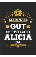 Alles wird gut denn jetzt ist Alicia da: Notizbuch gepunktet DIN A5 - 120 Seiten für Notizen, Zeichnungen, Formeln - Organizer Schreibheft Planer Tagebuch