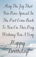 May The Joy That You Have Spread In The Past Come Back To You On This Day. Wishing You A Very Happy Birthday!: May The Joy That You Have Birthday Card Quote Journal / Notebook / Diary / Greetings / Appreciation Gift (6 x 9 - 110 Blank Lined Pages)