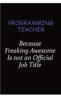 programming teacher Because Freaking Awesome Is Not An Official Job Title: Career journal, notebook and writing journal for encouraging men, women and kids. A framework for building your career.