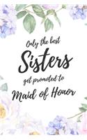 Only the Best Sisters Get Promoted To Maid Of Honor: 6x9" Lined Notebook/Journal Funny Family Baby Announcement, Baby Reveal Gift Idea