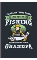 There Aren't Many Things I love more than Fishing: Cool Fisherman Design For Grandpa Sayings Blank Journal Gift (6"x9") Lined Notebook to write in