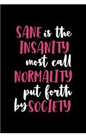 Sane Is Insanity Most Call Normality Put Forth By Society: Notebook Journal Composition Blank Lined Diary Notepad 120 Pages Paperback Black Solid Texture Sanity