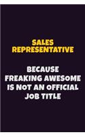 Sales Representative, Because Freaking Awesome Is Not An Official Job Title: 6X9 Career Pride Notebook Unlined 120 pages Writing Journal