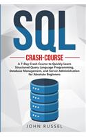 SQL: A 7-Day Crash Course to Quickly Learn Structured Query Language Programming, Database Management, and Server Administration for Absolute Beginners