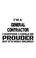 I'm A General Contractor I Suppose I Could Be Prouder But It's Highly Unlikely: Cool General Contractor Notebook, Journal Gift, Diary, Doodle Gift or Notebook - 6 x 9 Compact Size- 109 Blank Lined Pages