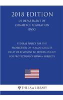 Federal Policy for the Protection of Human Subjects - Delay of Revisions to Federal Policy for Protection of Human Subjects (US Department of Commerce Regulation) (DOC) (2018 Edition)