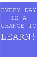 Everyday is a chance to learn!