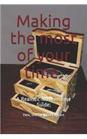 Making the most of your time.: A Realistic/No-Nonsense Guide: