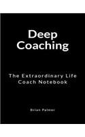 Deep Coaching: The Extraordinary Life Coach Notebook