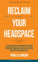 Reclaim Your Headspace: The Counterintuitive Approach to Defeating Depression, Stagnation, and Low Self-Esteem; and Start Living Your Best Life