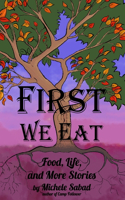 First We Eat: Food, Life, and More Stories