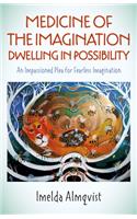 Medicine of the Imagination: Dwelling in Possibility: An Impassioned Plea for Fearless Imagination