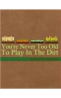 You're Never Too Old to Play in the Dirt Gardening Notebook: Journal, Diary or Sketchbook with Wide Ruled Paper