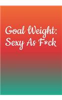 Goal Weight Sexy As F*ck
