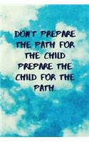 Don't Prepare the Path for the Child Prepare the Child for the Path