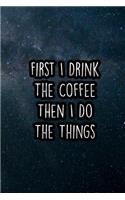 First I Drink the Coffee Then I Do the Things