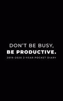 2019-2020 2-Year Pocket Diary; Don't Be Busy, Be Productive.: Pocket Planner 2019-2020 Month to View (UK Edition)(1 Agendas, Personal Organisers, Monthly Calendar Planners and)