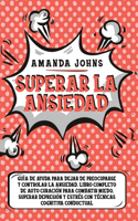 Superar la ansiedad: Guía de ayuda para dejar de preocuparse y controlar la ansiedad. Libro completo de auto curación para combatir miedo, superar depresión ... cognitiv