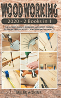 Woodworking 2020: (2 books in 1) The Ultimate Guide for Beginners and Experts to Techniques and Secrets in Creating Amazing DIY Projects