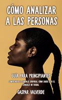 Cómo Analizar a las Personas: Guía para Principiantes - Comprender el Lenguaje Corporal: Cómo saber leer el lenguaje no verbal