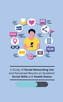 Study of Social Networking Use and Perceived Results on Students' Social Skills and Health Status
