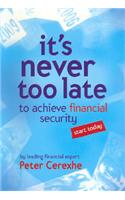 It's Never Too Late: To Achieve Financial Security... Start Today