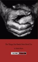 Things Our Hands Once Stood For, The