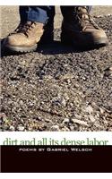 Dirt and All Its Dense Labor