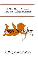 E. Don Harpe Present DeJa Vu Angel In Amber